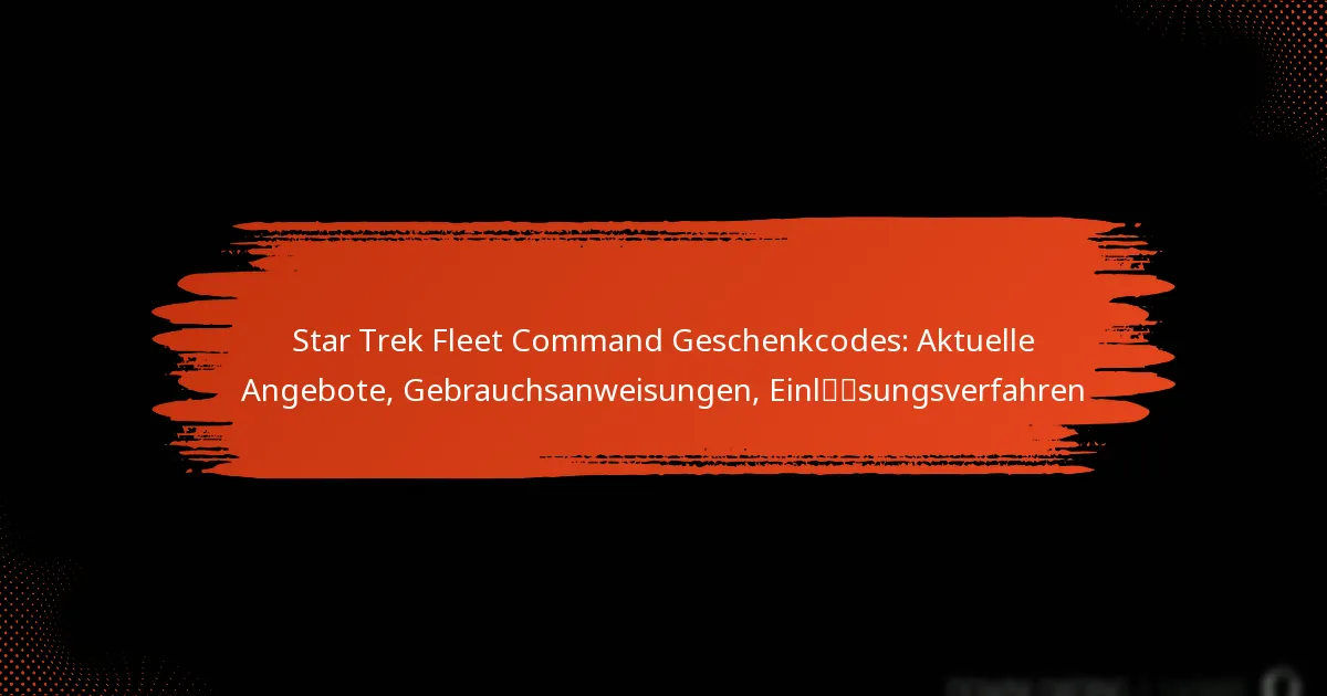 Star Trek Fleet Command Geschenkcodes: Aktuelle Angebote, Gebrauchsanweisungen, Einlösungsverfahren
