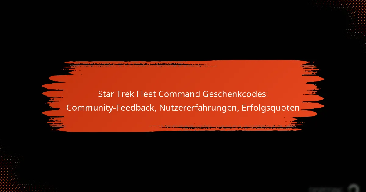 Star Trek Fleet Command Geschenkcodes: Community-Feedback, Nutzererfahrungen, Erfolgsquoten