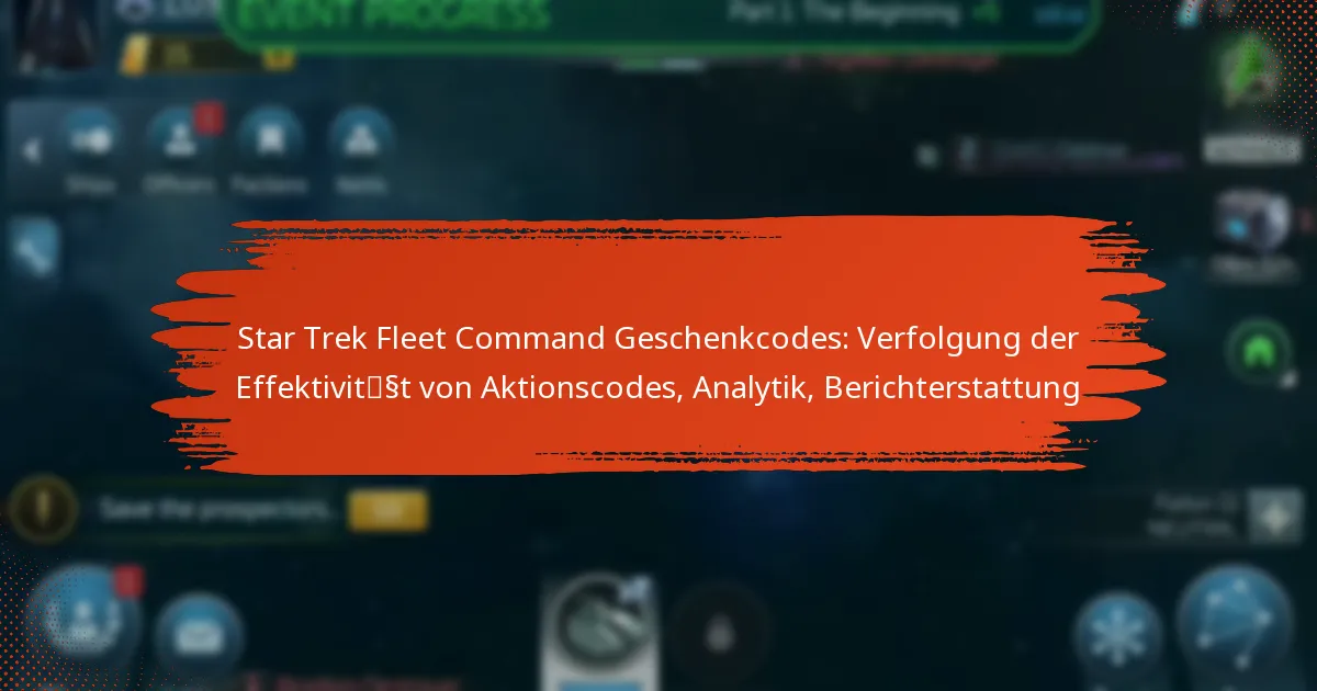Star Trek Fleet Command Geschenkcodes: Verfolgung der Effektivität von Aktionscodes, Analytik, Berichterstattung