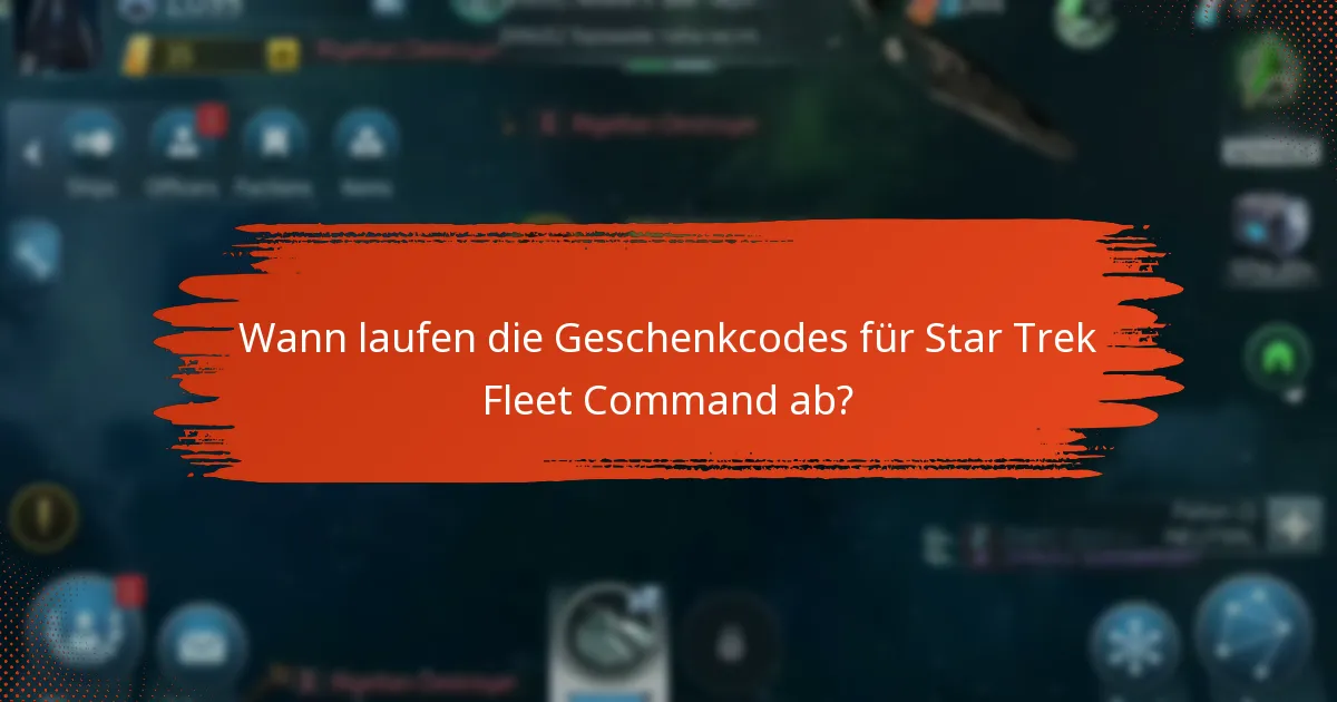Wann laufen die Geschenkcodes für Star Trek Fleet Command ab?