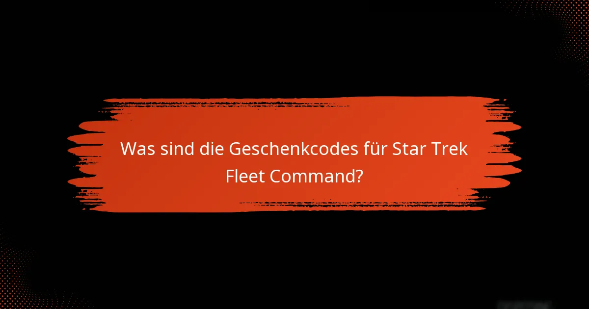 Wie verwendet man die Geschenkcodes für Star Trek Fleet Command effektiv?
