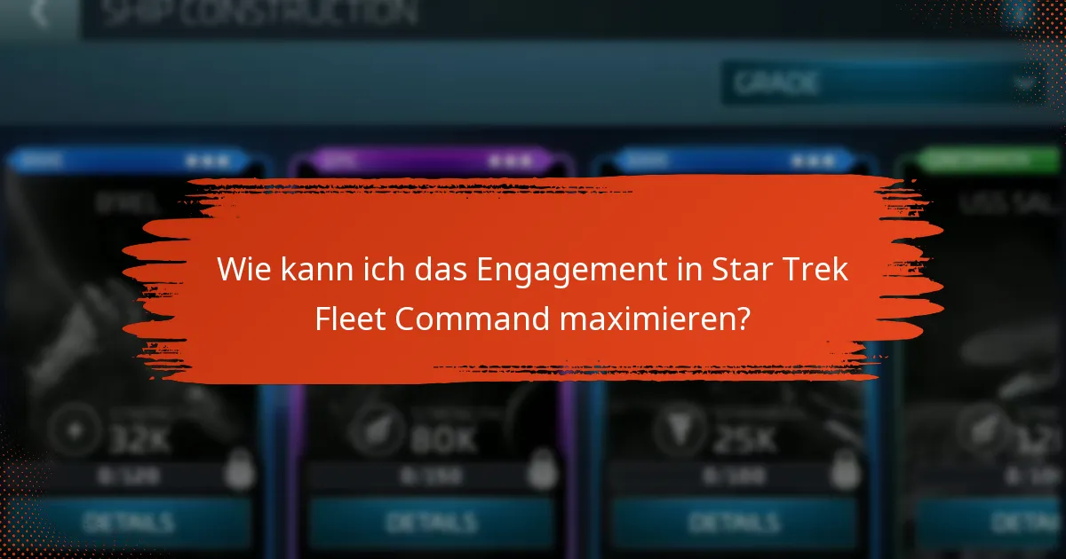 Wie kann ich das Engagement in Star Trek Fleet Command maximieren?