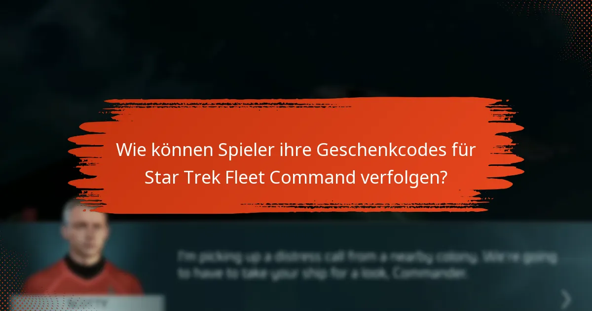 Wie können Spieler ihre Geschenkcodes für Star Trek Fleet Command verfolgen?